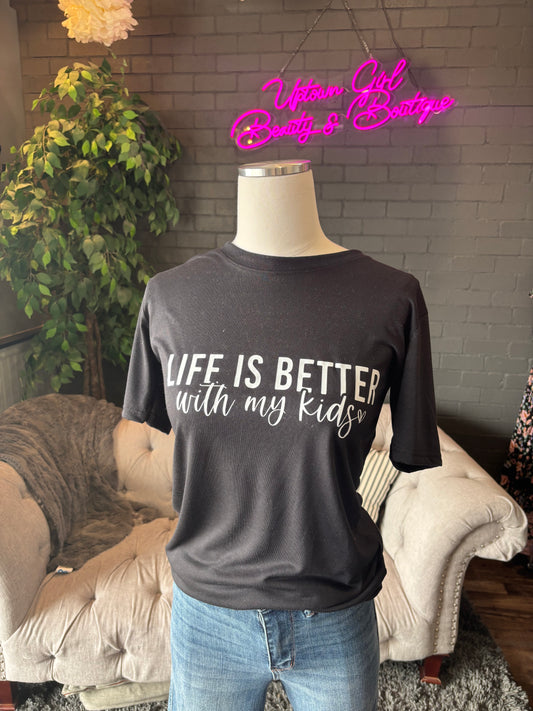 Life Is Better w/ My Kids Tee